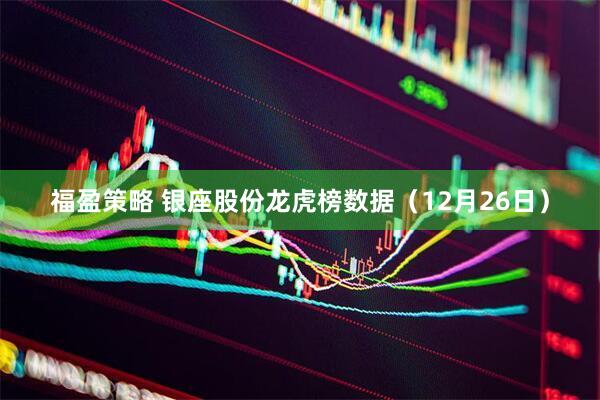 福盈策略 银座股份龙虎榜数据（12月26日）